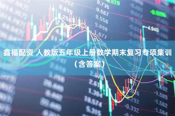 鑫福配资 人教版五年级上册数学期末复习专项集训（含答案）